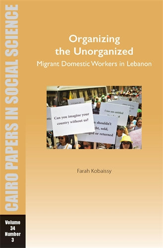 Organizing the Unorganized: Migrant Domestic Workers in Lebanon: Cairo Papers in Social Science Vol. 34, No. 3
