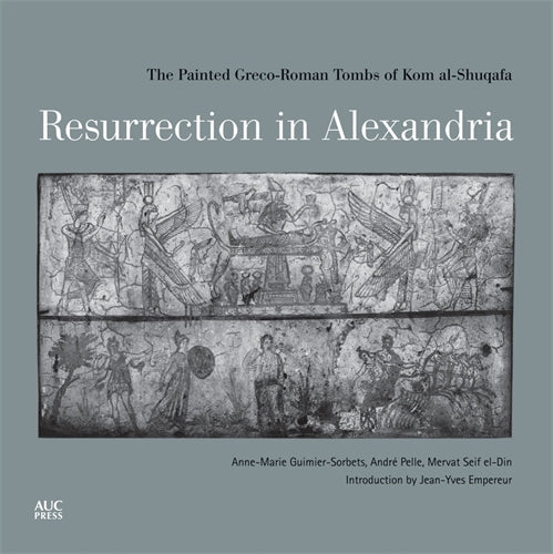 Resurrection in Alexandria: The Painted Greco‚ÄìRoman Tombs of Kom al-Shuqafa