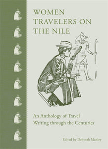 Women Travelers on the Nile: An Anthology of Travel Writing through the Centuries