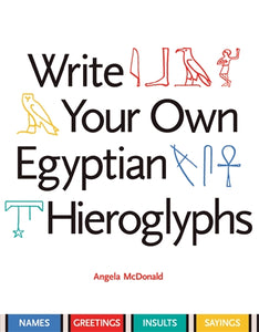 Write Your Own Egyptian Hieroglyphs: Names, Greetings, Insults, Sayings