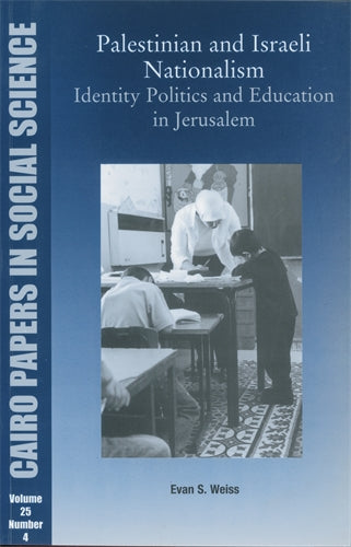 Palestinian and Israeli Nationalism: Identity Politics and Education in Jerusalem: Cairo Papers in Social Science Vol. 25, No. 4