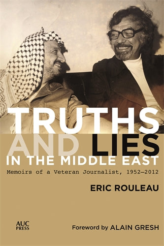 Truths and Lies in the Middle East: Memoirs of a Veteran Journalist, 19522012