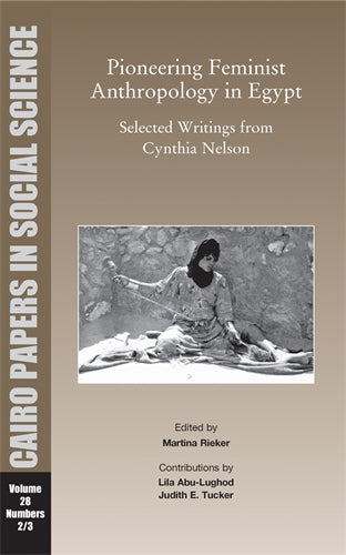 Pioneering Feminist Anthropology in Egypt: Selected Writings from Cynthia Nelson: Cairo Papers in Social Science Vol. 28, No. 2/3