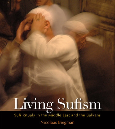 Living Sufism: Photographs of Sufi Rituals in the Middle East and the Balkans