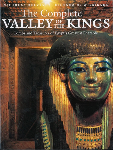 The Complete Valley of the Kings: Tombs and Treasures of Egypts Greatest Pharaohs
