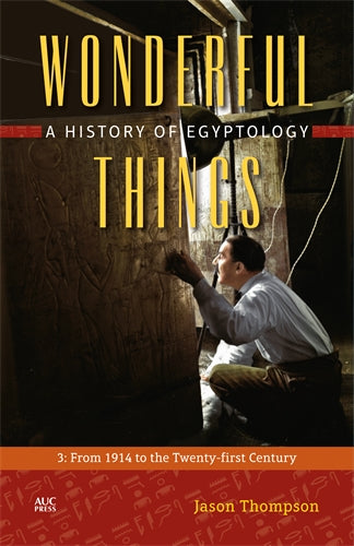 Wonderful Things: A History of Egyptology: 3: From 1914 to the Twenty-first Century