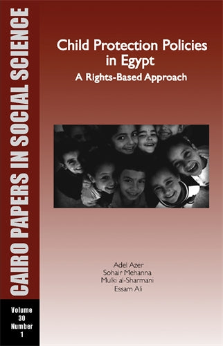Child Protection Policies in Egypt: A Rights-Based Approach: Cairo Papers in Social Science Vol. 30, No. 1