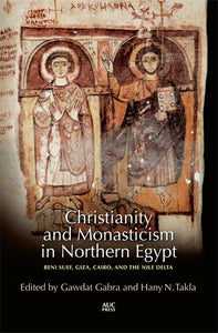 Christianity and Monasticism in Northern Egypt: Beni Suef, Giza, Cairo, and the Nile Delta
