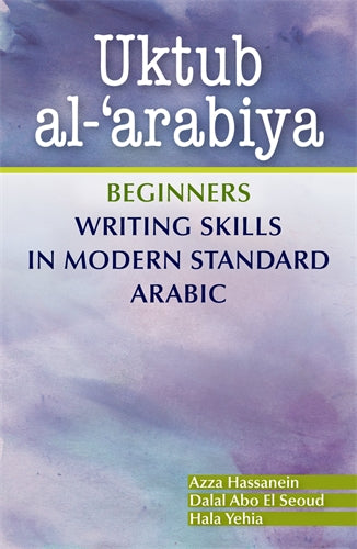 Uktub al-‚Äö√†√∂‚àö√Üarabiya: Beginners Writing Skills in Modern Standard Arabic