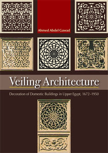 Veiling Architecture: Decoration of Domestic Buildings in Upper Egypt 1672‚Äö√†√∂‚àö‚Ñ¢1950