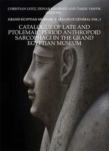 Catalogue of Late and Ptolemaic Period Anthropoid Sarcophagi in the Grand Egyptian Museum: Grand Egyptian Museum: Catalogue Vol. 1