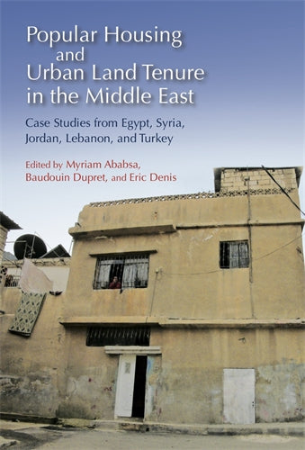 Popular Housing and Urban Land Tenure in the Middle East: Case Studies from Egypt, Syria, Jordan, Lebanon, and Turkey
