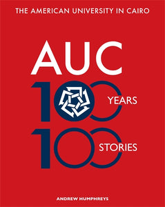 The American University in Cairo: 100 Years, 100 Stories