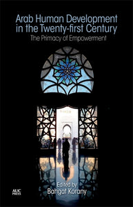 Arab Human Development in the Twenty-first Century: The Primacy of Empowerment