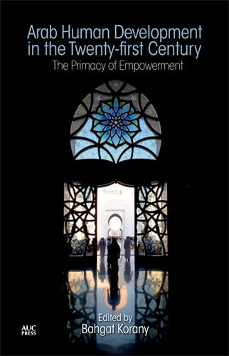 Arab Human Development in the Twenty-first Century: The Primacy of Empowerment