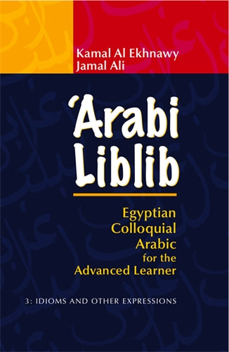 Arabi Liblib: Egyptian Colloquial Arabic for the Advanced Learner. 3: Idioms and Other Expressions