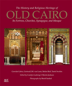 The History and Religious Heritage of Old Cairo: Its Fortress, Churches, Synagogue, and Mosque