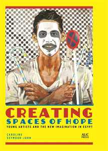 Creating Spaces of Hope: Young Artists and the New Imagination in Egypt