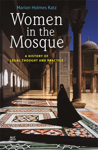 Women in the Mosque: A History of Legal Thought and Local Practice