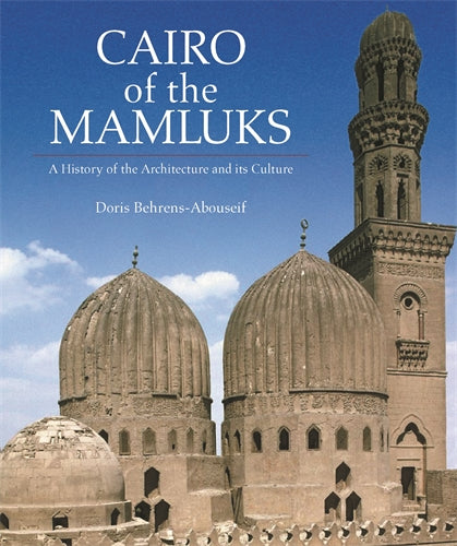 Cairo of the Mamluks: A History of the Architecture and Its Culture