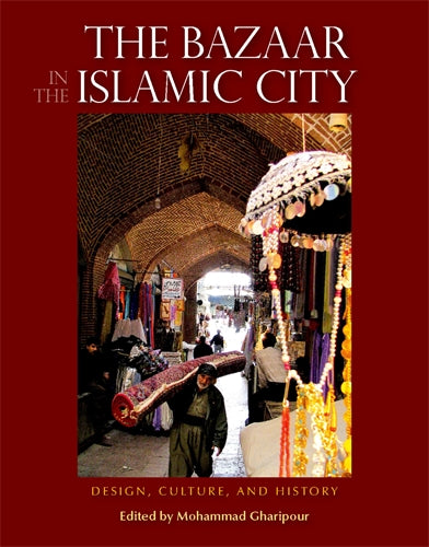 The Bazaar in the Islamic City: Design, Culture, and History