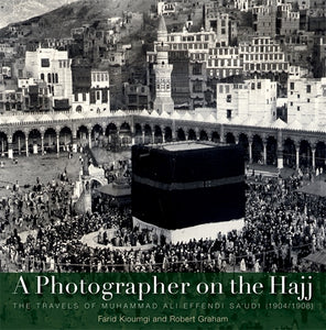A Photographer on the Hajj: The Travels of Muhammad 'Ali Effendi Sa'udi (1904–1908)