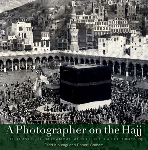 A Photographer on the Hajj: The Travels of Muhammad 'Ali Effendi Sa'udi (1904‚Äì1908)