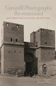 Creswell Photographs Re-examined: New Perspectives on Islamic Architecture