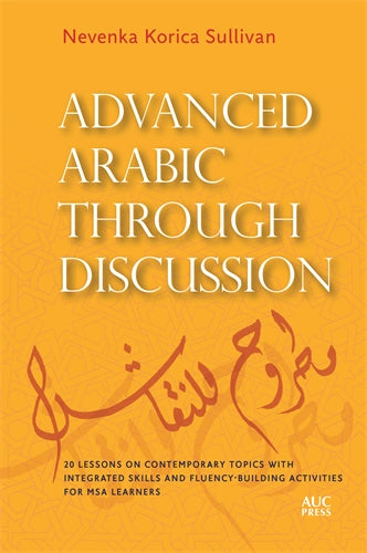 Advanced Arabic through Discussion: 20 Lessons on Contemporary Topics with Integrated Skills and Fluency-building Activities for MSA Learners