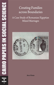 Creating Families Across Boundaries: A Case Study of Romanian‚Äö√†√∂‚àö‚Ñ¢Egyptian Mixed Marriages: Cairo Papers in Social Science Vol. 28, No. 1