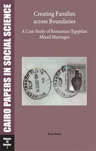 Creating Families Across Boundaries: A Case Study of Romanian‚Äö√†√∂‚àö‚Ñ¢Egyptian Mixed Marriages: Cairo Papers in Social Science Vol. 28, No. 1
