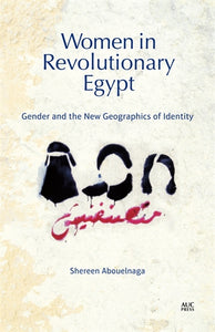 Women in Revolutionary Egypt: Gender and the New Geographics of Identity