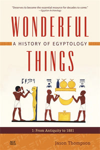Wonderful Things: A History of Egyptology: 1: From Antiquity to 1881