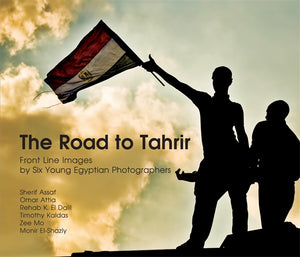 The Road to Tahrir: Front Line Images by Six Young Egyptian Photographers