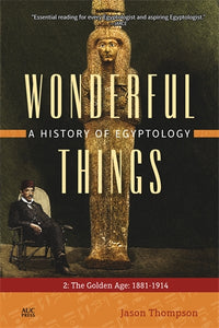 Wonderful Things: A History of Egyptology: 2: The Golden Age: 1881‚Äö√Ñ√¨1914