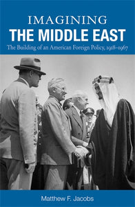 Imagining the Middle East: The Building of an American Foreign Policy, 1918‚Äö√†√∂‚àö‚Ñ¢1967