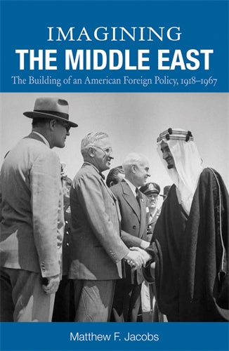 Imagining the Middle East: The Building of an American Foreign Policy, 1918‚Äö√†√∂‚àö‚Ñ¢1967