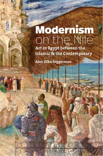 Modernism on the Nile: Art in Egypt between the Islamic and the Contemporary