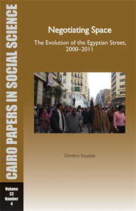 Negotiating Space: The Evolution of the Egyptian Street, 2000‚Äö√†√∂‚àö‚Ñ¢2011: Cairo Papers in Social Science Vol. 32, No. 4