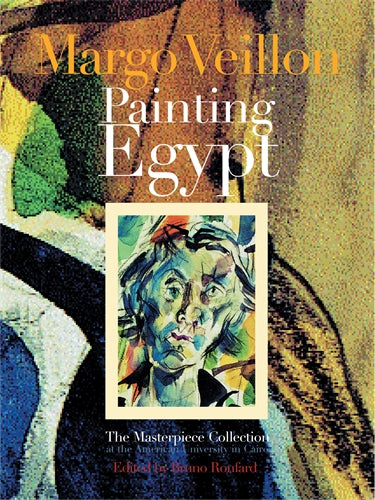 Margo Veillon: Painting Egypt: The Masterpiece Collection at the American University in Cairo
