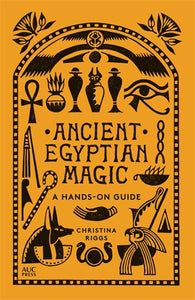 Ancient Egyptian Magic: A Hands-On Guide