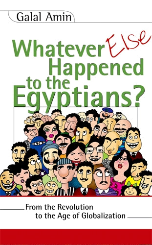 Whatever Else Happened to the Egyptians?: From the Revolution to the Age of Globalization