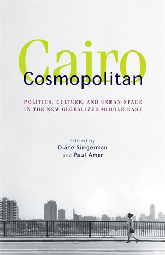 Cairo Cosmopolitan: Politics, Culture, and Urban Space in the New Middle East