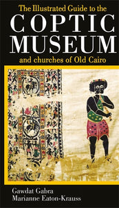 The Illustrated Guide to the Coptic Museum and Churches of Old Cairo