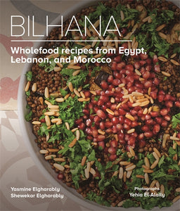 Bilhana: Wholefood Recipes from Egypt, Lebanon, and Morocco
